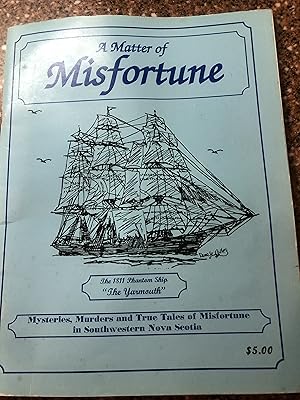 Image du vendeur pour A MATTER OF MISFORTUNE Mysteries, Murders, and True Tales of Misfortune in Southwestern Nova Scotia mis en vente par Masons' Books