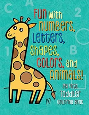Image du vendeur pour My First Toddler Coloring Book: Fun with Numbers, Letters, Shapes, Colors, and Animals! (Kids coloring activity books) mis en vente par Reliant Bookstore