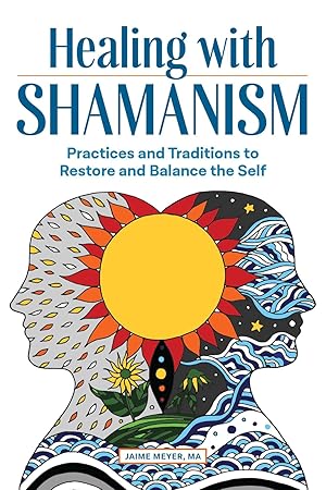 Healing with Shamanism: Practices and Traditions to Restore and Balance the Self