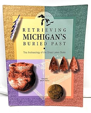 Retrieving Michigan's Buried Past: The Archaeology of the Great Lakes State (Bulletin (Cranbrook ...