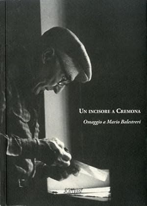 Image du vendeur pour Un incisore a Cremona. Omaggio a Mario Balestreri. mis en vente par BFS libreria