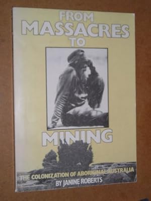 Bild des Verkufers fr From Massacres to Mining: From Colonization of Aboriginal Australia zum Verkauf von WeBuyBooks