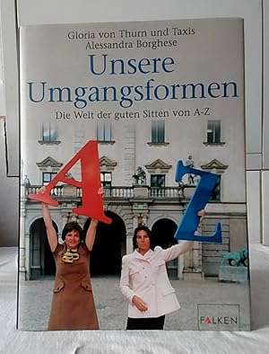 Unsere Umgangsformen : die Welt der guten Sitten von A - Z. Gloria von Thurn und Taxis, Alessandr...