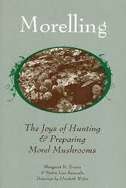 MORELLING, the Joys of Hunting & Preparing Morel Mushrooms