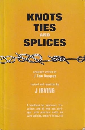 Seller image for KNOTS TIES AND SPLICES - A Handbook for Seafarers, Travellers, and all who use Cordage; with practical notes on wire and wire splicing, anglers' knots, etc. for sale by Jean-Louis Boglio Maritime Books