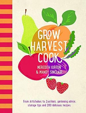 Seller image for Grow Harvest Cook: From Artichokes to Zucchinis, gardening advice, storage tips and 280 delicious recipes for sale by WeBuyBooks