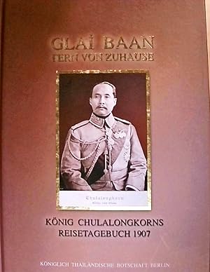 GLAI BAAN Fern von Zuhause König Chulalongkorns Reisetagebuch 1907