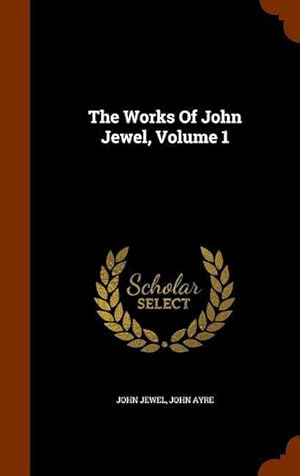 Seller image for The Works Of John Jewel, Volume 1 for sale by moluna