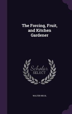 Seller image for The Forcing, Fruit, and Kitchen Gardener for sale by moluna