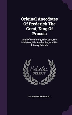 Bild des Verkufers fr Original Anecdotes Of Frederick The Great, King Of Prussia: And Of His Family, His Court, His Ministers, His Academies, And His Literary Friends zum Verkauf von moluna