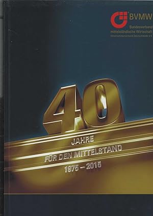 40 Jahre für den Mittelstand 1975 - 2015. Hrsg.: BVMW - Bundesverband mittelständische Wirtschaft...
