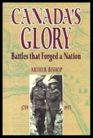 CANADA'S GLORY - Battles that Forged a Nation 1759 - 1953