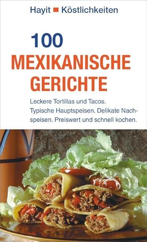 Bild des Verkufers fr 100 mexikanische Gerichte : Leckere Tortillas und Tacos. Typische Hauptspeisen. Delikate Nachspeisen. Preiswert und schnell kochen. zum Verkauf von Smartbuy