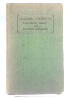Image du vendeur pour Organic Chemistry, Electronic Theory and Reaction Mechanism mis en vente par World of Rare Books