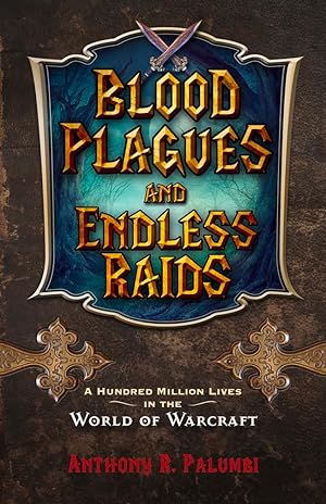 Seller image for Blood Plagues and Endless Raids: A Hundred Million Lives in the World of Warcraft for sale by Redux Books