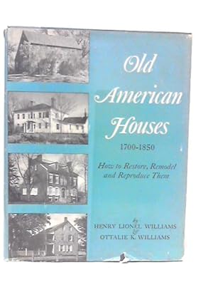 Bild des Verkufers fr Old American Houses 1700 1850 How To Restore, Remodel and Reproduce Them zum Verkauf von World of Rare Books
