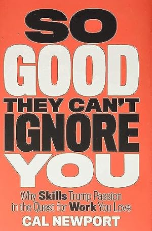 Bild des Verkufers fr So Good They Can't Ignore You: Why Skills Trump Passion in the Quest for Work You Love zum Verkauf von -OnTimeBooks-