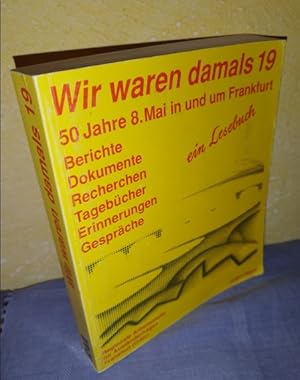 Immagine del venditore per Wir waren damals 19 - 50 Jahre 8. Mai in und um Frankfurt : Berichte, Dokumente, Recherchen, Tagebcher, Erinnerungen, Gesprche. Ein Lesebuch. Vom Autor SIGNIERT venduto da AnimaLeser*Antiquariat