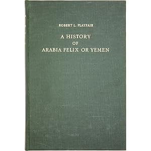 A History of Arabia Felix or Yemen, from the commencement of the Christian era to the middle of t...