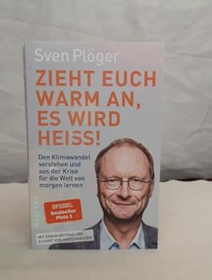 Bild des Verkufers fr Zieht euch warm an, es wird heiss! : den Klimawandel verstehen und aus der Krise fr die Welt von morgen lernen. Sven Plger zum Verkauf von Antiquariat Bler