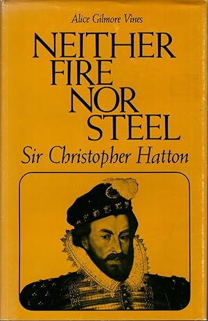 Bild des Verkufers fr NEITHER FIRE NOR STEEL Sir Christopher Hatton zum Verkauf von The Reading Well Bookstore