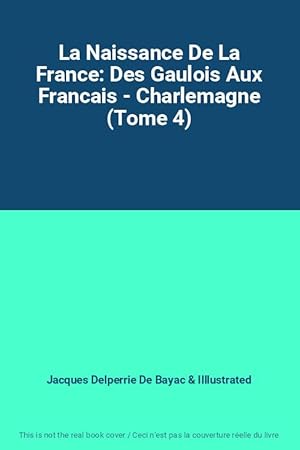 Bild des Verkufers fr La Naissance De La France: Des Gaulois Aux Francais - Charlemagne (Tome 4) zum Verkauf von Ammareal