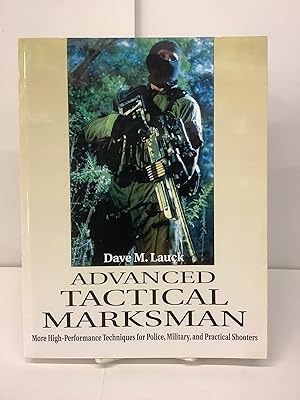 Advanced Tactical Marksman; More High-Performance Techniques for Police, Military, and Practical ...