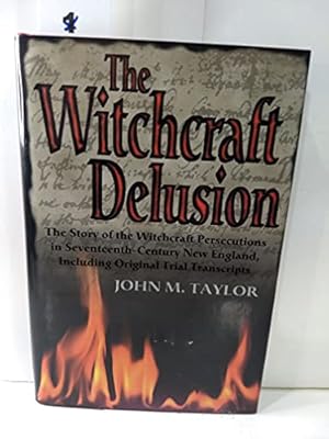 Imagen del vendedor de The Witchcraft Delusion: The Story of the Witchcraft Persecutions in Seventeenth-Century New England, Including Original Trial Transcripts a la venta por Reliant Bookstore