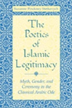 Bild des Verkufers fr Poetics of Islamic Legitimacy : Myth, Gender, and Ceremony in the Classical Arabic Ode zum Verkauf von GreatBookPrices