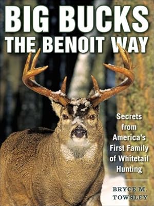 Immagine del venditore per Big Bucks the Benoit Way : Secrets from America's First Family of Whitetail Hunting venduto da GreatBookPrices