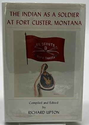 Seller image for The Indian As a Soldier at Fort Custer, Montana: Lieutenant Samuel G. Robertson's First Cavalry Crow Indian Contingent 1890-1895 (Montana and the West Series, 1) for sale by Dungeness Books, ABAA