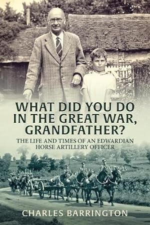 Seller image for What Did You Do In The Great War, Grandfather?: The Life and Times of an Edwardian Horse Artillery Officer for sale by WeBuyBooks 2