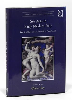 Seller image for Sex Acts in Early Modern Italy: Practice, Performance, Perversion, Punishment for sale by Elk River Books (ABAA/ILAB)