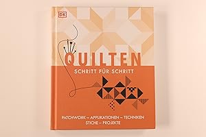 QUILTEN SCHRITT FÜR SCHRITT. Patchwork, Applikationen, Techniken, Stiche, Projekte