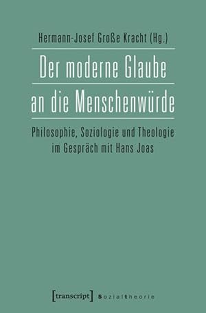 Bild des Verkufers fr Der moderne Glaube an die Menschenwrde Philosophie, Soziologie und Theologie im Gesprch mit Hans Joas zum Verkauf von Bunt Buchhandlung GmbH