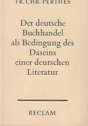 Image du vendeur pour Der deutsche Buchhandel als Bedingung des Daseins einer deutschen Literatur. Schriften. Friedrich Christoph Perthes. Hrsg. von Gerd Schulz / Reclams Universalbibliothek ; Nr. 9000; Teil von: Bibliothek des Brsenvereins des Deutschen Buchhandels e.V. mis en vente par Schrmann und Kiewning GbR