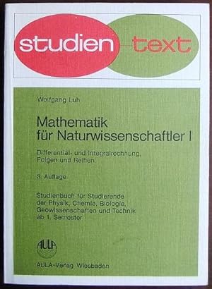Mathematik für Natruwissenschaftler I : Differential- und Integralrechnung, Folgen und Reihen. St...