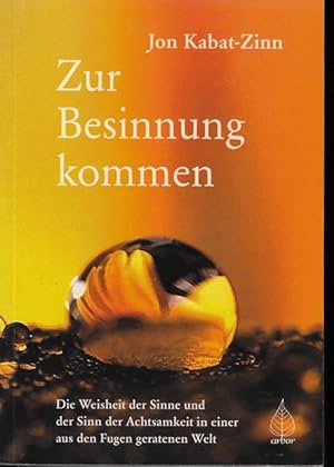 Bild des Verkufers fr Zur Besinnung kommen : die Weisheit der Sinne und der Sinn der Achtsamkeit in einer aus den Fugen geratenen Welt. Jon Kabat-Zinn ; aus dem Amerikanischen bersetzt von Stephan Schuhmacher zum Verkauf von Versandantiquariat Sylvia Laue