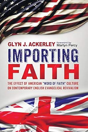 Seller image for Importing Faith: The Effect of American "Word of Faith" Culture on Contemporary English Evangelical Revivalism for sale by WeBuyBooks