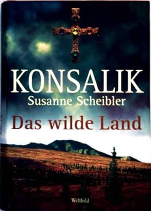 Imagen del vendedor de Das wilde Land : Roman. Konsalik ; Susanne Scheibler a la venta por Preiswerterlesen1 Buchhaus Hesse