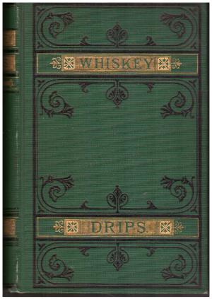 WHISKEY DRIPS A Series of Interesting Sketches Illustrating the Operations of the Whiskey Thieves...