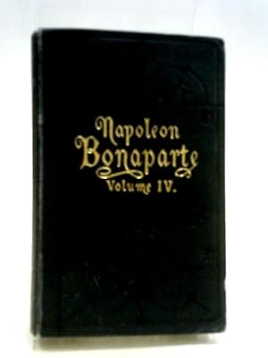 Image du vendeur pour Life of Napoleon Bonaparte, Volume 4 mis en vente par World of Rare Books