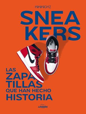 SNEAKERS. LAS ZAPATILLAS QUE HAN HECHO HISTORIA