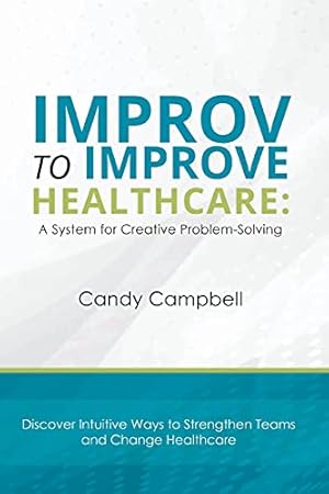 Immagine del venditore per Improv to Improve Healthcare: A System for Creative Problem-Solving venduto da -OnTimeBooks-