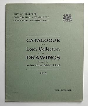 Catalogue of a Loan Collection of Drawings Principally by Artists of the British School. Bradford...