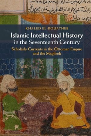 Image du vendeur pour Islamic Intellectual History in the Seventeenth Century : Scholarly Currents in the Ottoman Empire and the Maghreb mis en vente par GreatBookPricesUK