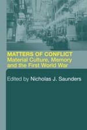 Bild des Verkufers fr Matters of Conflict : Material Culture, Memory and the First World War zum Verkauf von AHA-BUCH GmbH