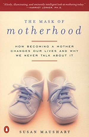 Seller image for The Mask of Motherhood: How Becoming a Mother Changes Our Lives and Why We Never Talk About It for sale by ZBK Books