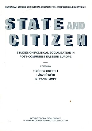 State and Citizen: Studies on Political Socialization in Post-Communist Eastern Europe