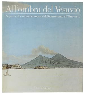 ALL'OMBRA DEL VESUVIO. Napoli nella veduta europea dal Quattrocento all'Ottocento.: